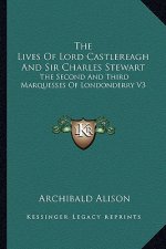 The Lives of Lord Castlereagh and Sir Charles Stewart: The Second and Third Marquesses of Londonderry V3