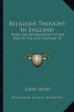Religious Thought in England: From the Reformation to the End of the Last Century V3