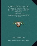 Memoirs of the Life and Administration of Sir Robert Walpole, Earl of Oxford: Containing the Correspondence from 1700 to 1730 V2