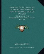 Memoirs of the Life and Administration of Sir Robert Walpole, Earl of Oxford: Containing the Correspondence from 1730 to 1745 V3