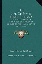 The Life of James Dwight Dana: Scientific Explorer, Mineralogist, Geologist, Zoologist, Professor in Yale University
