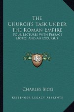 The Church's Task Under the Roman Empire: Four Lectures with Preface Notes, and an Excursus