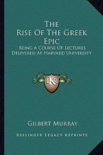 The Rise of the Greek Epic: Being a Course of Lectures Delivered at Harvard University