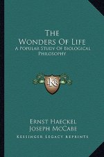 The Wonders of Life: A Popular Study of Biological Philosophy