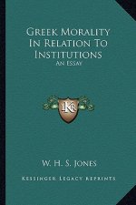Greek Morality in Relation to Institutions: An Essay