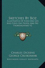 Sketches by Boz: Illustrative of Every-Day Life and Every-Day People and No Thoroughfare V2