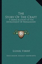 The Story of the Craft: A Simple Account of the Development of Freemasonry