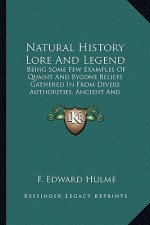 Natural History Lore And Legend: Being Some Few Examples Of Quaint And Bygone Beliefs Gathered In From Divers Authorities, Ancient And Medieval, Of Va
