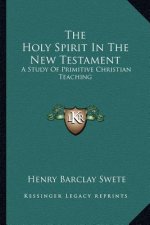 The Holy Spirit in the New Testament: A Study of Primitive Christian Teaching