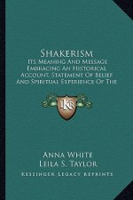 Shakerism: Its Meaning and Message Embracing an Historical Account, Statement of Belief and Spiritual Experience of the Church fr