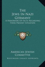 The Jews in Nazi Germany: A Handbook of Facts Regarding Their Present Situation
