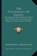 The Psychology of Genius: The Reasons Why Certain People Have the Faculty for Original, Brilliant and Creative Work