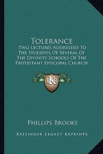 Tolerance: Two Lectures Addressed To The Students Of Several Of The Divinity Schools Of The Protestant Episcopal Church