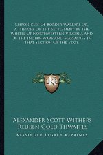 Chronicles of Border Warfare Or, a History of the Settlement by the Whites of Northwestern Virginia and of the Indian Wars and Massacres in That Secti