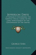 Jefferson Davis: A Statement Concerning the Imputed Special Causes of His Long Imprisonment by the Government of the United States and
