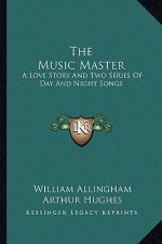 The Music Master: A Love Story and Two Series of Day and Night Songs