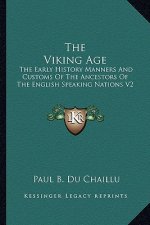 The Viking Age: The Early History Manners And Customs Of The Ancestors Of The English Speaking Nations V2
