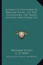 Journal of Discourses by Brigham Young, His Two Counsellors, the Twelve Apostles, and Others V10