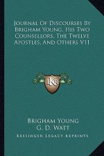 Journal of Discourses by Brigham Young, His Two Counsellors, the Twelve Apostles, and Others V11