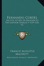 Fernando Cortes: His Five Letters of Relation to the Emperor Charles V 1519-1526 V2