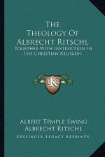 The Theology of Albrecht Ritschl: Together with Instruction in the Christian Religion