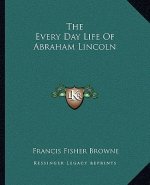 The Every Day Life of Abraham Lincoln
