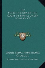 The Secret History Of The Court Of France Under Louis XV V2