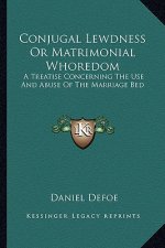Conjugal Lewdness or Matrimonial Whoredom: A Treatise Concerning the Use and Abuse of the Marriage Bed