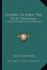 Studies in John the Scot (Erigena): A Philosopher of the Dark Ages