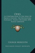 Odes: In Contribution To The Song Of French History; The Revolution, Napoleon, France December 1870, Alsace-Lorraine