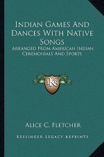 Indian Games and Dances with Native Songs: Arranged from American Indian Ceremonials and Sports