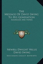 The Message of David Swing to His Generation: Addresses and Papers
