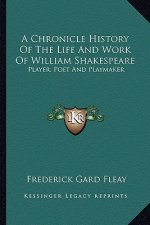 A Chronicle History of the Life and Work of William Shakespeare: Player, Poet and Playmaker