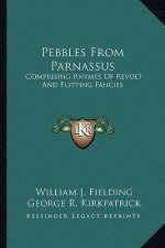Pebbles from Parnassus: Comprising Rhymes of Revolt and Flitting Fancies