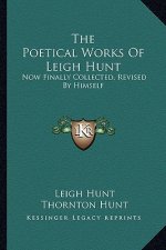 The Poetical Works of Leigh Hunt: Now Finally Collected, Revised by Himself