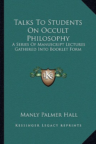 Talks to Students on Occult Philosophy: A Series of Manuscript Lectures Gathered Into Booklet Form