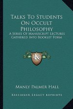 Talks to Students on Occult Philosophy: A Series of Manuscript Lectures Gathered Into Booklet Form