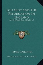 Lollardy and the Reformation in England: An Historical Survey V1