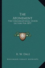 The Atonement: The Congregational Union Lecture for 1875