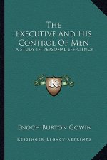 The Executive and His Control of Men: A Study in Personal Efficiency