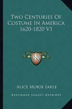 Two Centuries of Costume in America 1620-1820 V1