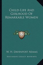 Child-Life and Girlhood of Remarkable Women
