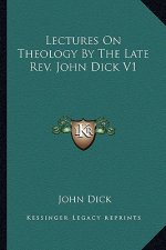 Lectures on Theology by the Late REV. John Dick V1
