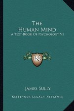 The Human Mind: A Text-Book of Psychology V1