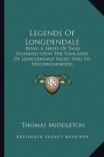 Legends of Longdendale: Being a Series of Tales Founded Upon the Folk-Lore of Longdendale Valley and Its Neighbourhood