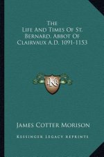 The Life and Times of St. Bernard, Abbot of Clairvaux A.D. 1091-1153