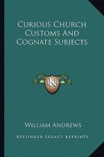 Curious Church Customs and Cognate Subjects