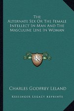 The Alternate Sex or the Female Intellect in Man and the Masculine Line in Woman