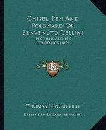 Chisel, Pen and Poignard or Benvenuto Cellini: His Times and His Contemporaries