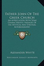 Father John of the Greek Church: An Appreciation with Some Characteristic Passages of His Mystical and Spiritual Autobiography